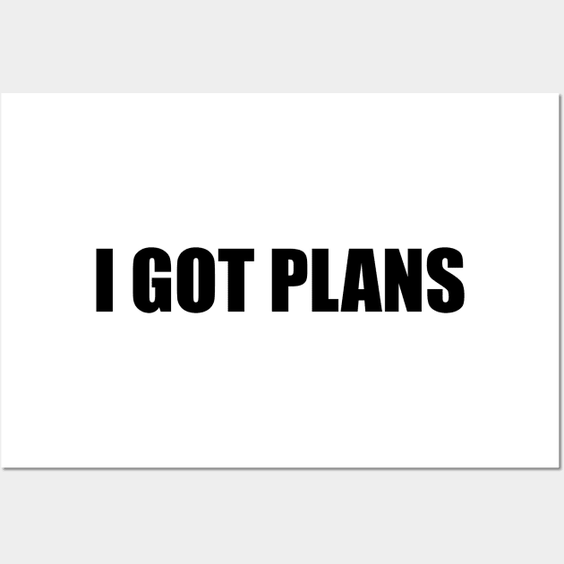 I got plans - fun quote Wall Art by BL4CK&WH1TE 